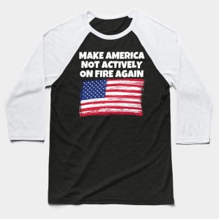 Make America Not Actively On Fire Again Baseball T-Shirt